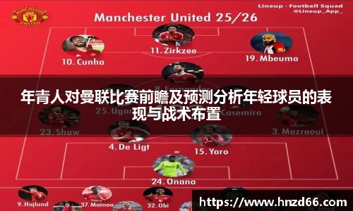 年青人对曼联比赛前瞻及预测分析年轻球员的表现与战术布置